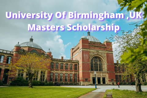 SCHOLARSHIP: University Of Birmingham UK, Masters Scholarship 2022/2023|APPLY NOW|