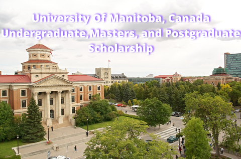 SCHOLARSHIP: University Of Manitoba, Canada Fully Funded Undergraduate, Masters, and Post Graduate Scholarship 2022/2023 |APPLY NOW|