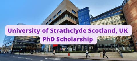 SCHOLARSHIP: University of Strathclyde, Scotland UK PhD Scholarship 2023/2024|APPLY NOW|