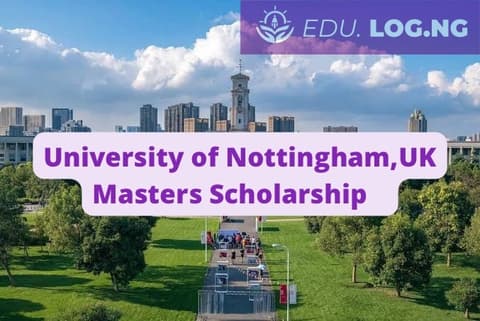 SCHOLARSHIP: University of Nottingham, UK Masters Scholarship 2023/2024 |APPLY NOW |