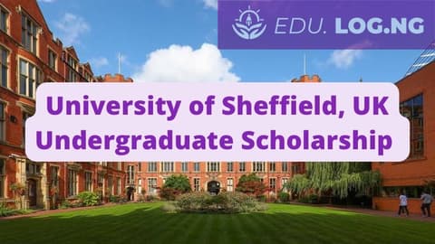 SCHOLARSHIP: University of Sheffield, UK Undergraduate Scholarship 2023/2024 |APPLY NOW|