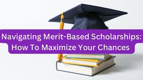 Navigating Merit-Based Scholarships: How To Maximize Your Chances